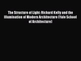 [PDF Download] The Structure of Light: Richard Kelly and the Illumination of Modern Architecture