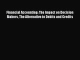 Read Financial Accounting: The Impact on Decision Makers The Alternative to Debits and Credits