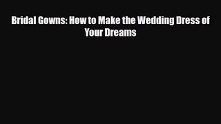 PDF Download Bridal Gowns: How to Make the Wedding Dress of Your Dreams PDF Full Ebook