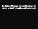 PDF Download The Culture of Clothing: Dress and Fashion in the Ancien Régime (Past and Present