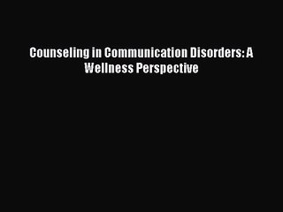 Counseling in Communication Disorders: A Wellness Perspective [PDF Download] Full Ebook