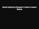 [PDF Download] Simple Soldering: A Beginner's Guide to Jewelry Making [Read] Online