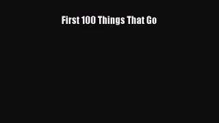 [PDF Download] First 100 Things That Go [PDF] Online