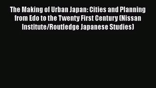 Download The Making of Urban Japan: Cities and Planning from Edo to the Twenty First Century