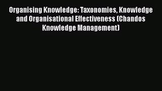 Download Organising Knowledge: Taxonomies Knowledge and Organisational Effectiveness (Chandos