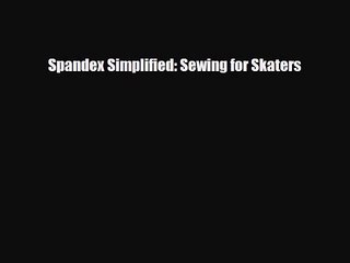 [PDF Download] Spandex Simplified: Sewing for Skaters [PDF] Full Ebook