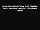 Cancer Information for Teens: Health Tips about Cancer Awareness Prevention ... (Teen Health