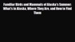 [PDF Download] Familiar Birds and Mammals of Alaska's Summer: What's in Alaska Where They Are