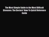 The Most Simple Guide to the Most Difficult Diseases: The Doctors' How-To Quick Reference Guide