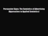[PDF Download] Persuasive Signs: The Semiotics of Advertising (Approaches to Applied Semiotics)