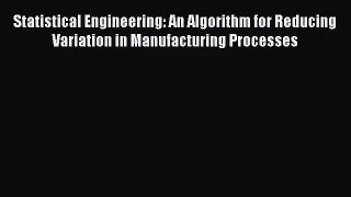 [PDF Download] Statistical Engineering: An Algorithm for Reducing Variation in Manufacturing