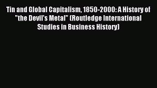 [PDF Download] Tin and Global Capitalism 1850-2000: A History of the Devil's Metal (Routledge