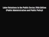 Read Labor Relations in the Public Sector Fifth Edition (Public Administration and Public Policy)
