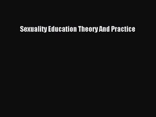 [PDF Download] Sexuality Education Theory And Practice [PDF] Full Ebook
