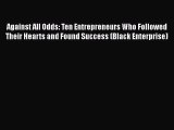 Read Against All Odds: Ten Entrepreneurs Who Followed Their Hearts and Found Success (Black