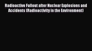 Radioactive Fallout after Nuclear Explosions and Accidents (Radioactivity in the Environment)