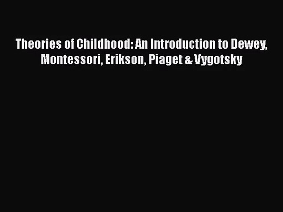 Download Theories of Childhood: An Introduction to Dewey Montessori Erikson Piaget & Vygotsky
