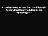 Mastering Slavery: Memory Family and Identity in Women's Slave Narratives (Literature and Psychoanalysis