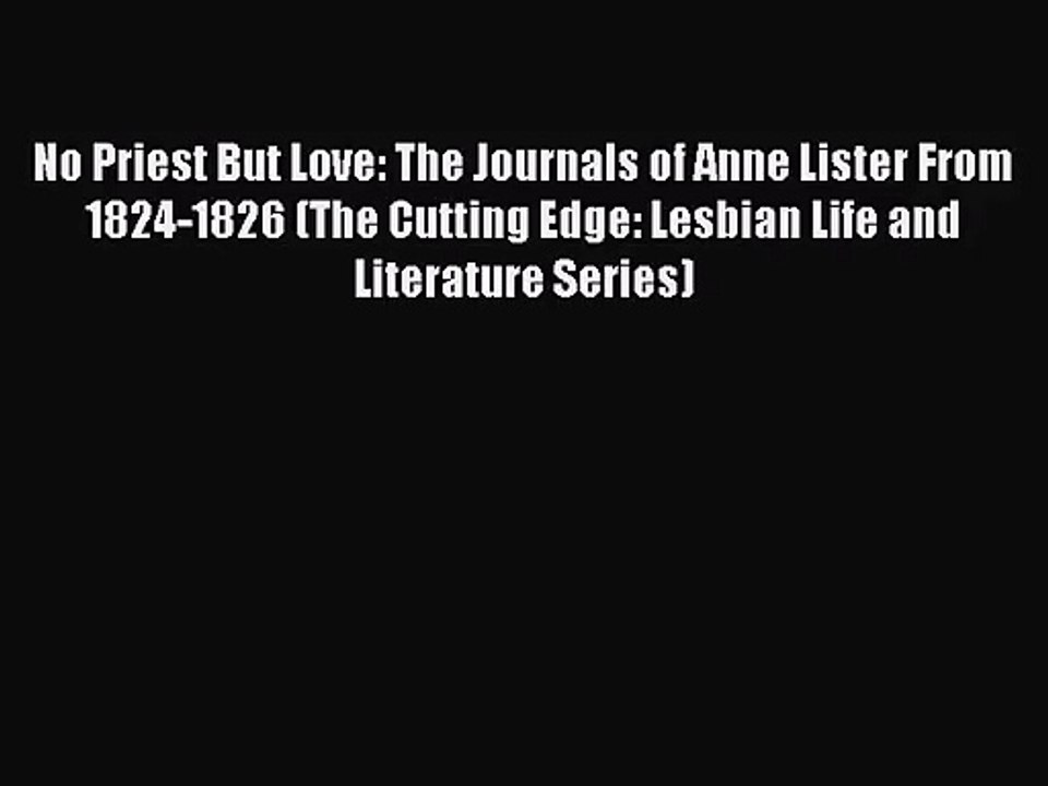 [PDF Download] No Priest But Love: The Journals of Anne Lister From 1824-1826 (The Cutting