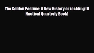 [PDF Download] The Golden Pastime: A New History of Yachting (A Nautical Quarterly Book) [PDF]