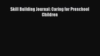 Read Skill Building Journal: Caring for Preschool Children PDF Free