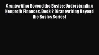 Download Grantwriting Beyond the Basics: Understanding Nonprofit Finances Book 2 (Grantwriting