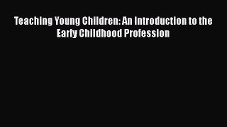 Download Teaching Young Children: An Introduction to the Early Childhood Profession PDF Online