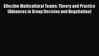 Read Effective Multicultural Teams: Theory and Practice (Advances in Group Decision and Negotiation)