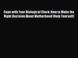 [PDF Download] Cope with Your Biological Clock: How to Make the Right Decision About Motherhood
