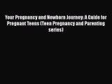 [PDF Download] Your Pregnancy and Newborn Journey: A Guide for Pregnant Teens (Teen Pregnancy