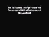 [PDF Download] The Spirit of the Soil: Agriculture and Environmental Ethics (Environmental