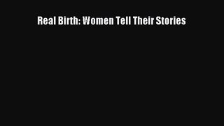 [PDF Download] Real Birth: Women Tell Their Stories [Download] Full Ebook