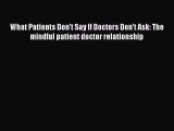 [PDF Download] What Patients Don't Say If Doctors Don't Ask: The mindful patient doctor relationship