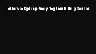 [PDF Download] Letters to Sydney: Every Day I am Killing Cancer [Download] Full Ebook