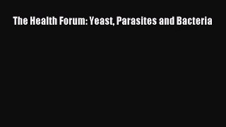 [PDF Download] The Health Forum: Yeast Parasites and Bacteria [PDF] Full Ebook