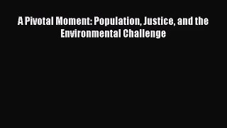 [PDF Download] A Pivotal Moment: Population Justice and the Environmental Challenge [Read]