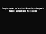 Download Tough Choices for Teachers: Ethical Challenges in Today's Schools and Classrooms PDF