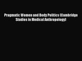 Pragmatic Women and Body Politics (Cambridge Studies in Medical Anthropology) [Read] Full Ebook