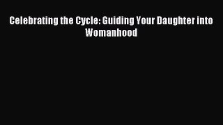 Celebrating the Cycle: Guiding Your Daughter into Womanhood [PDF] Online