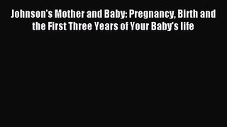 Johnson's Mother and Baby: Pregnancy Birth and the First Three Years of Your Baby's life [PDF]