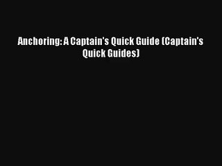 [PDF Download] Anchoring: A Captain's Quick Guide (Captain's Quick Guides) [Read] Online
