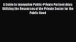 Download A Guide to Innovative Public-Private Partnerships: Utilizing the Resources of the