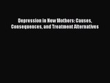 [PDF Download] Depression in New Mothers: Causes Consequences and Treatment Alternatives [Read]