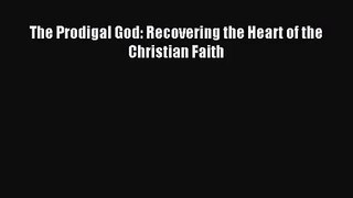 [PDF Download] The Prodigal God: Recovering the Heart of the Christian Faith [Read] Full Ebook