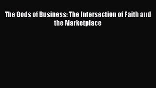 Read The Gods of Business: The Intersection of Faith and the Marketplace Ebook Free