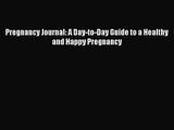 [PDF Download] Pregnancy Journal: A Day-to-Day Guide to a Healthy and Happy Pregnancy [Download]