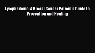 [PDF Download] Lymphedema: A Breast Cancer Patient's Guide to Prevention and Healing [Read]