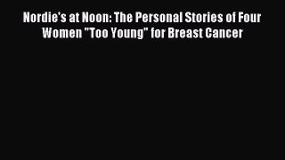 [PDF Download] Nordie's at Noon: The Personal Stories of Four Women Too Young for Breast Cancer