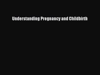 [PDF Download] Understanding Pregnancy and Childbirth [PDF] Full Ebook