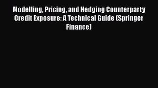 Download Modelling Pricing and Hedging Counterparty Credit Exposure: A Technical Guide (Springer